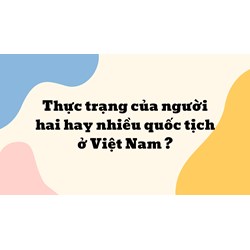 Thực trạng của người hai hay nhiều quốc tịch ở Việt Nam ?