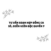 Tư vấn soạn hợp đồng ca sĩ, diễn viên độc quyền ?