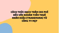 Cách thức hạch toán chi phí đối với khoản tiền thuê nhãn hiệu (trademark) từ công ty Mẹ ?