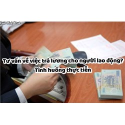 Tư vấn về việc trả lương cho người lao động ?
