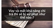 Vay và mất khả năng chi trả thì sẽ bị xử phạt như thế nào ?