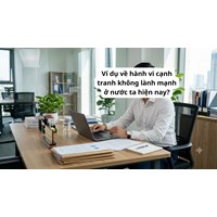 Ví dụ về hành vi cạnh tranh không lành mạnh ở nước ta hiện nay?