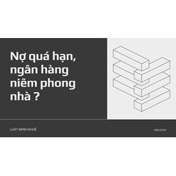 Nợ quá hạn, ngân hàng niêm phong nhà ?