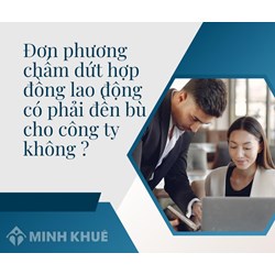 Đơn phương chấm dứt hợp đồng lao động có phải đền bù cho công ty không?
