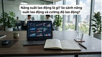 Năng suất lao động là gì? So sánh năng suất lao động và cường độ lao động?