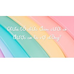 Chưa tổ chức đám cưới có được coi là vợ chồng?