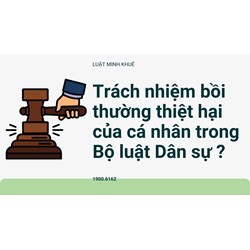 Trách nhiệm bồi thường thiệt hại (BTTH) của cá nhân trong Bộ luật Dân sự ?