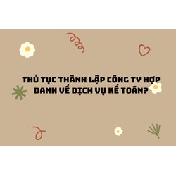 Thủ tục thành lập công ty hợp danh về dịch vụ kế toán?