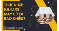Thuế nhập khẩu xe máy cũ đã qua sử dụng là bao nhiêu?