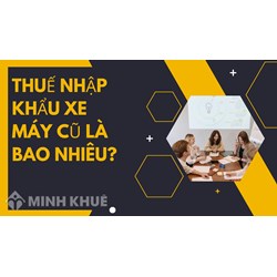 Thuế nhập khẩu xe máy cũ đã qua sử dụng là bao nhiêu?