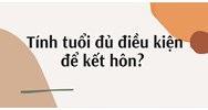Tính tuổi đủ điều kiện để kết hôn? 