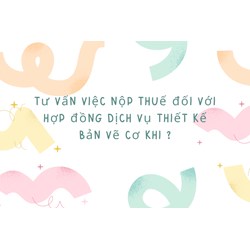 Tư vấn việc nộp thuế đối với hợp đồng dịch vụ thiết kế bản vẽ cơ khí ?