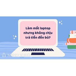 Làm mất laptop nhưng không chịu trả tiền đền bù xử lý thế nào?