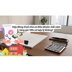 Hợp đồng thuê nhà có điều khoản mỗi năm tăng giá 10% có hợp lý không?