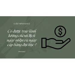 Có được truy lãnh lương chênh lệch ngày nhận và ngày cấp bằng đại học?