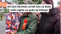 Đã tách hộ khẩu và kết hôn có được miễn nghĩa vụ quân sự không?