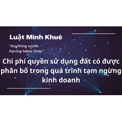 Chi phí quyền sử dụng đất có được phân bổ trong thời gian tạm ngừng kinh doanh?