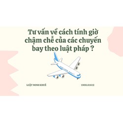 Tư vấn về cách tính giờ chậm chễ của các chuyến bay theo luật pháp ?