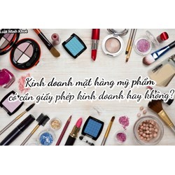 Kinh doanh mặt hàng mỹ phẩm có cần giấy phép kinh doanh hay không ?