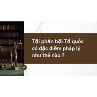 Tội phản bội Tổ quốc có đặc điểm pháp lý như thế nào ?