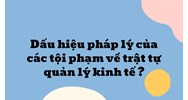 Dấu hiệu pháp lý của các tội phạm về trật tự quản lý kinh tế ?