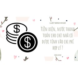 Tiền điện, nước thanh toán cho chủ nhà có được tính vào chi phí hợp lý ?
