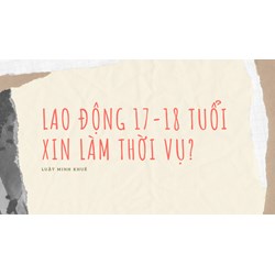 Lao động 17 đến 18 tuổi xin làm thời vụ có hợp pháp không?