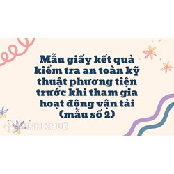 Mẫu giấy kết quả kiểm tra an toàn kỹ thuật phương tiện trước khi tham gia hoạt động vận tải (mẫu số 2)
