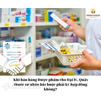 Khi bán hàng Dược phẩm cho Đại lý, quầy thuốc tư nhân bắt buộc phải ký hợp đồng không?