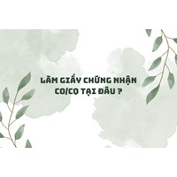 Làm giấy chứng nhận CO/CQ tại đâu ?
