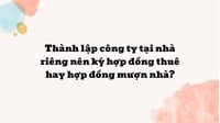 Thành lập công ty tại nhà riêng nên ký hợp đồng thuê hay hợp đồng mượn nhà?