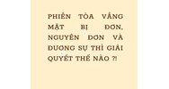 Phiên tòa vắng mặt bị đơn, nguyên đơn và đương sự thì giải quyết thế nào ?