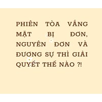Phiên tòa vắng mặt bị đơn, nguyên đơn và đương sự thì giải quyết thế nào ?