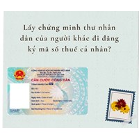 Lấy chứng minh thư nhân dân của người khác đi đăng ký mã số thuế cá nhân?