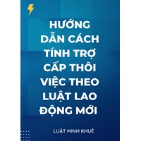 Hướng dẫn cách tính trợ cấp thôi việc theo luật lao động mới ?