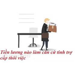 Mức lương áp dụng để tính trợ cấp thôi việc là mức lương nào?