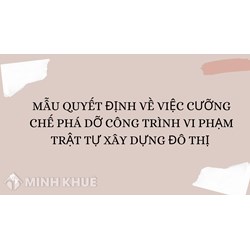 Mẫu quyết định về việc cưỡng chế phá dỡ công trình vi phạm trật tự xây dựng đô thị (Phụ lục 6)