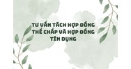 Tư vấn tách hợp đồng thế chấp và hợp đồng tín dụng