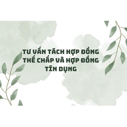 Tư vấn tách hợp đồng thế chấp và hợp đồng tín dụng