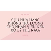 Chủ nhà hàng không trả lương cho nhân viên nên xử lý thế nào?