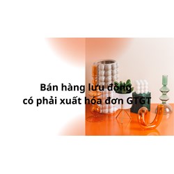 Bán hàng lưu động có phải xuất hóa đơn GTGT ?