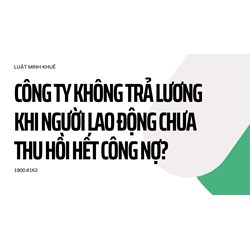 Công ty không trả lương khi người lao động chưa thu hồi hết công nợ?