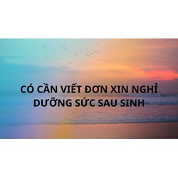 Có cần viết đơn để xin nghỉ dưỡng sức sau sinh ?