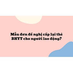 Mẫu đơn đề nghị cấp lại thẻ BHYT cho người lao động ?
