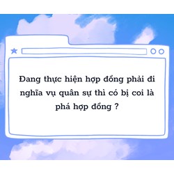 Đang thực hiện hợp đồng phải đi nghĩa vụ quân sự thì có bị coi là phá hợp đồng ?