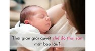 Giải quyết chế độ thai sản mất bao lâu thời gian?