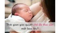 Giải quyết chế độ thai sản mất bao lâu thời gian?