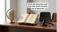 Chính thể Cộng Hòa là gì? Phân biệt chính thể quân chủ và cộng hòa
