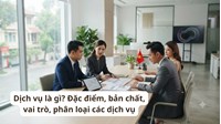 Dịch vụ là gì? Đặc điểm, bản chất, vai trò, phân loại các dịch vụ