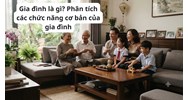 Gia đình là gì? Phân tích các chức năng cơ bản của gia đình